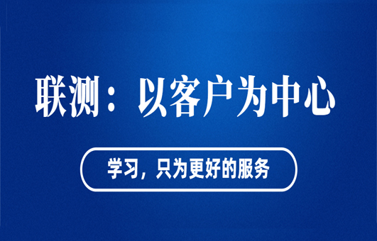 “以客戶為中心”——聯測從“這里”出發！